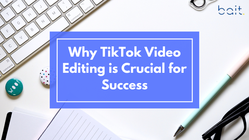 Why TikTok Video Editing is Crucial for Success