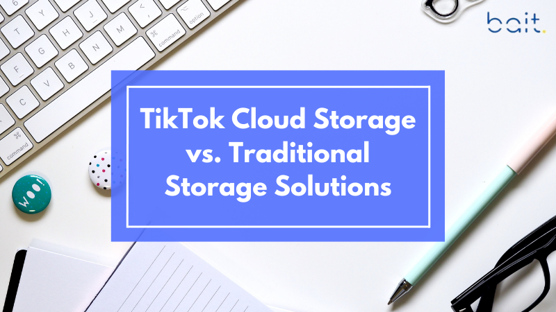 TikTok Cloud Storage vs. Traditional Storage Solutions