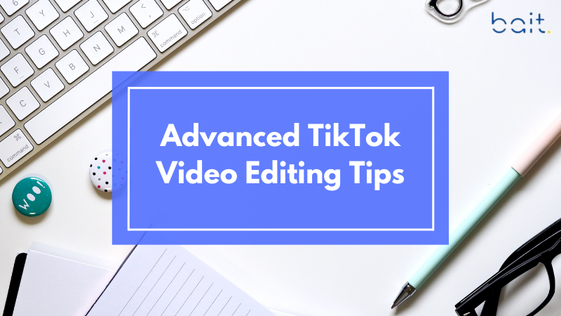 Advanced TikTok Video Editing Tips