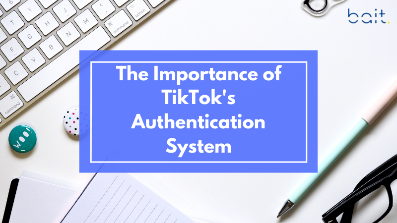 The Importance of TikTok's Authentication System