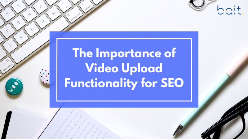 The Importance of Video Upload Functionality for SEO