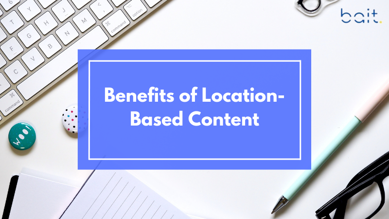 Benefits of Location-Based Content