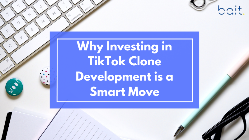 Why Investing in TikTok Clone Development is a Smart Move