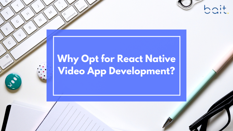 Why Opt for React Native Video App Development?