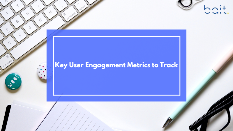 Key User Engagement Metrics to Track